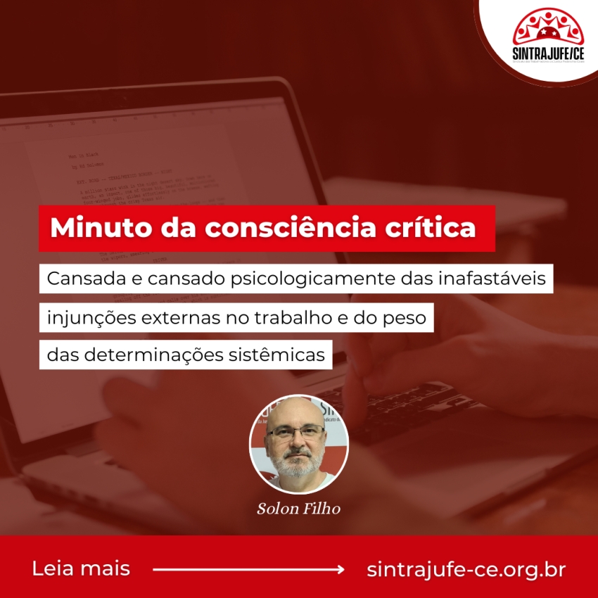 Minuto da consciência crítica: Cansada e cansado psicologicamente das inafastáveis injunções externas no trabalho e do peso das determinações sistêmicas